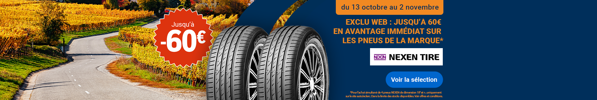 Offre exclusive web sur les pneus Nexen : jusqu'à 60€ en avantage immédiat pour un achat entre le 13 octobre et le 2 novembre. Offre exclusive web sur les pneus Nexen : jusqu'à 60€  en avantage immédiat pour un achat entre le 13 octobre et le 2 novembre.